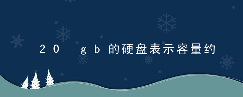 20 gb的硬盘表示容量约为